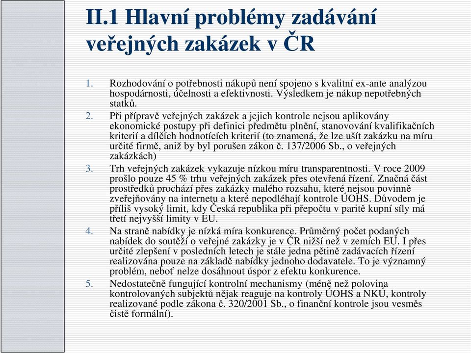 Při přípravě veřejných zakázek a jejich kontrole nejsou aplikovány ekonomické postupy při definici předmětu plnění, stanovování kvalifikačních kriterií a dílčích hodnotících kriterií (to znamená, že