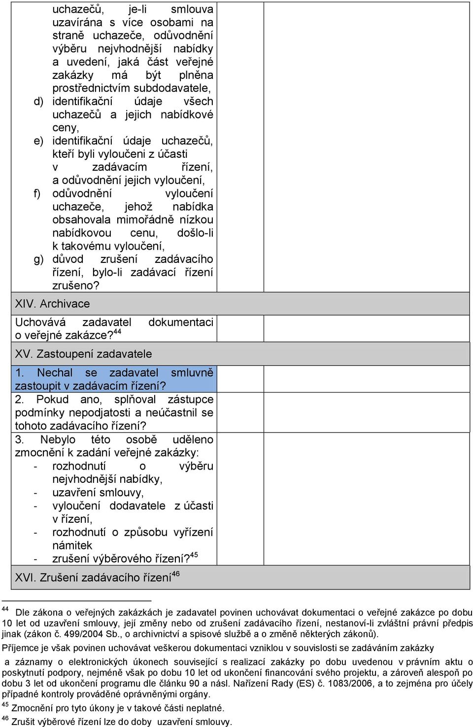 uchazeče, jehož nabídka obsahovala mimořádně nízkou nabídkovou cenu, došlo-li k takovému vyloučení, g) důvod zrušení zadávacího řízení, bylo-li zadávací řízení zrušeno? XIV.