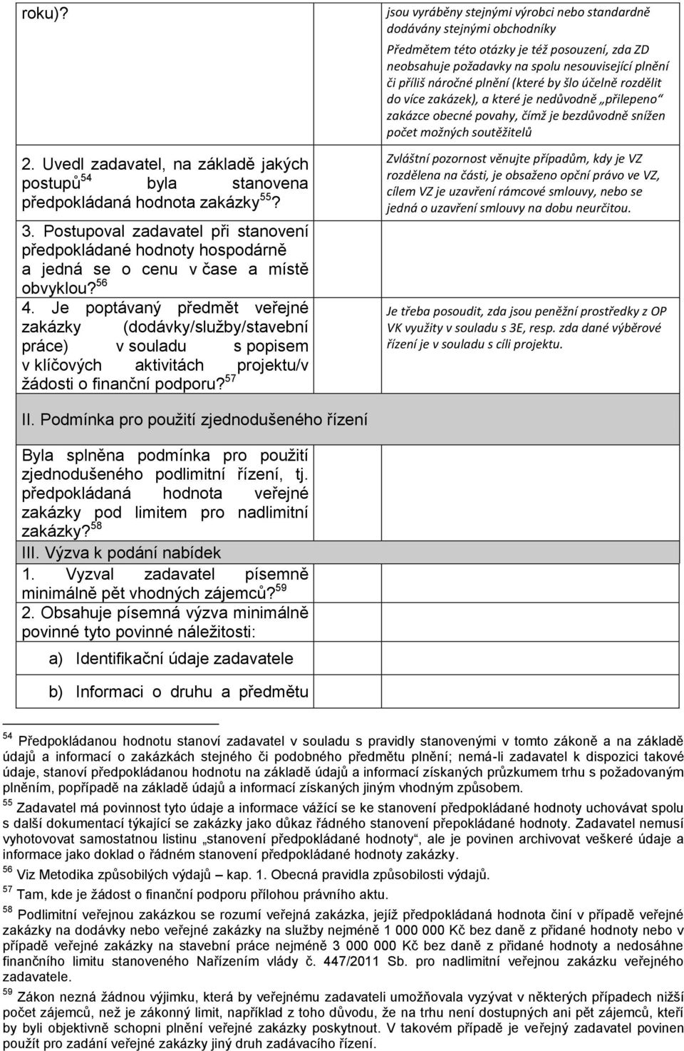 Je poptávaný předmět veřejné zakázky (dodávky/služby/stavební práce) v souladu s popisem v klíčových aktivitách projektu/v žádosti o finanční podporu?