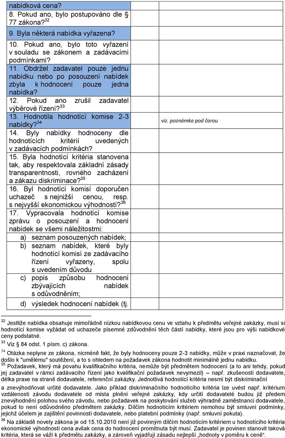 34 viz. poznámka pod čarou 14. Byly nabídky hodnoceny dle hodnotících kritérií uvedených v zadávacích podmínkách? 15.