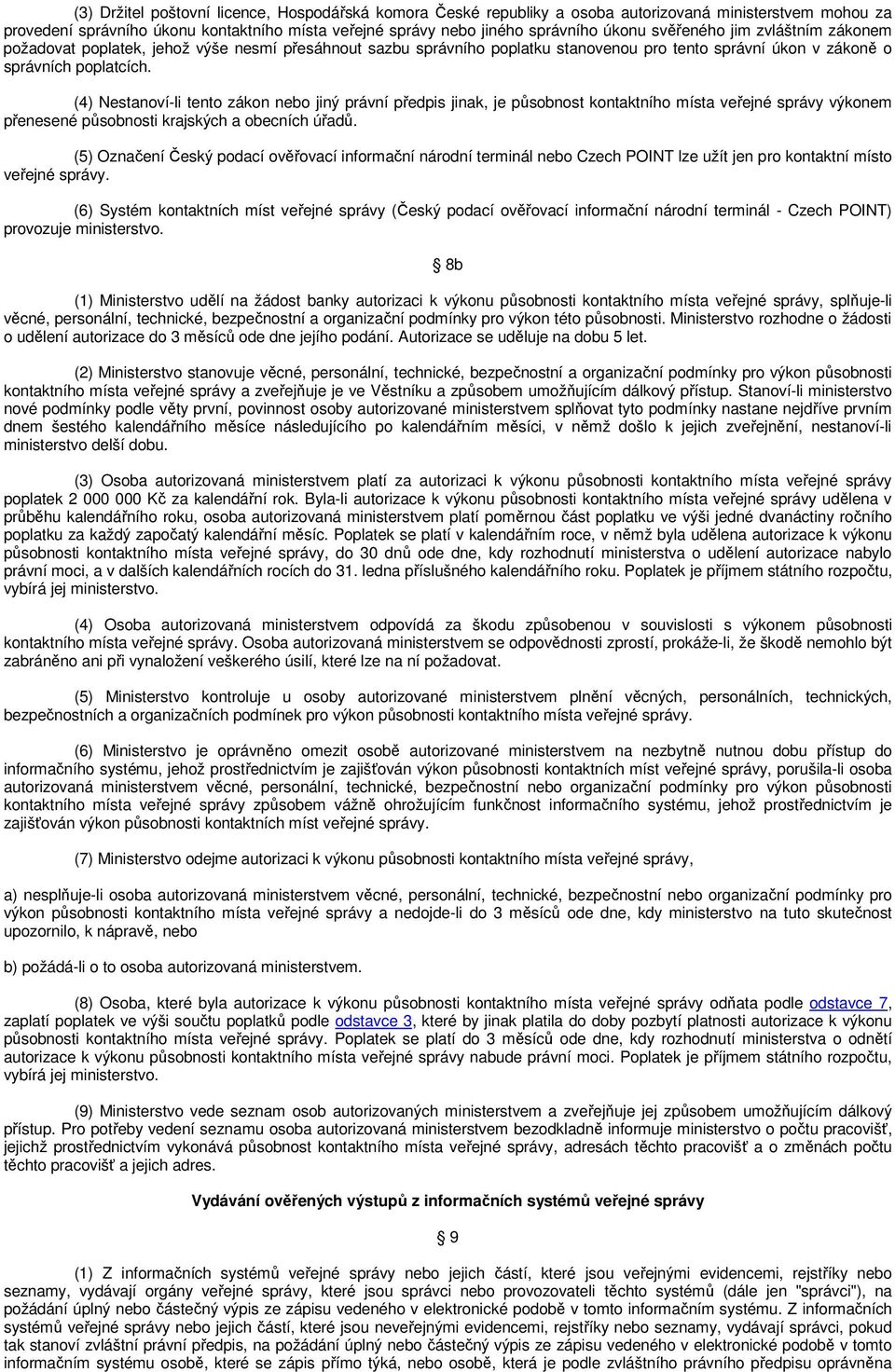 (4) Nestanoví-li tento zákon nebo jiný právní předpis jinak, je působnost kontaktního místa veřejné správy výkonem přenesené působnosti krajských a obecních úřadů.