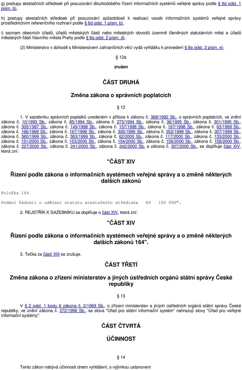 b), i) seznam obecních úřadů, úřadů městských částí nebo městských obvodů územně členěných statutárních měst a úřadů městských částí hlavního města Prahy podle 8a odst. 2 písm. d).