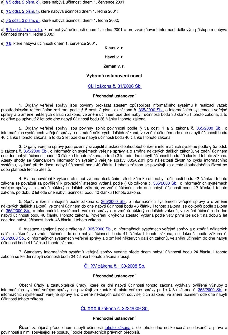 července 2001. Klaus v. r. Havel v. r. Zeman v. r. Vybraná ustanovení novel Čl.II zákona č. 81/2006 Sb. Přechodná ustanovení 1.