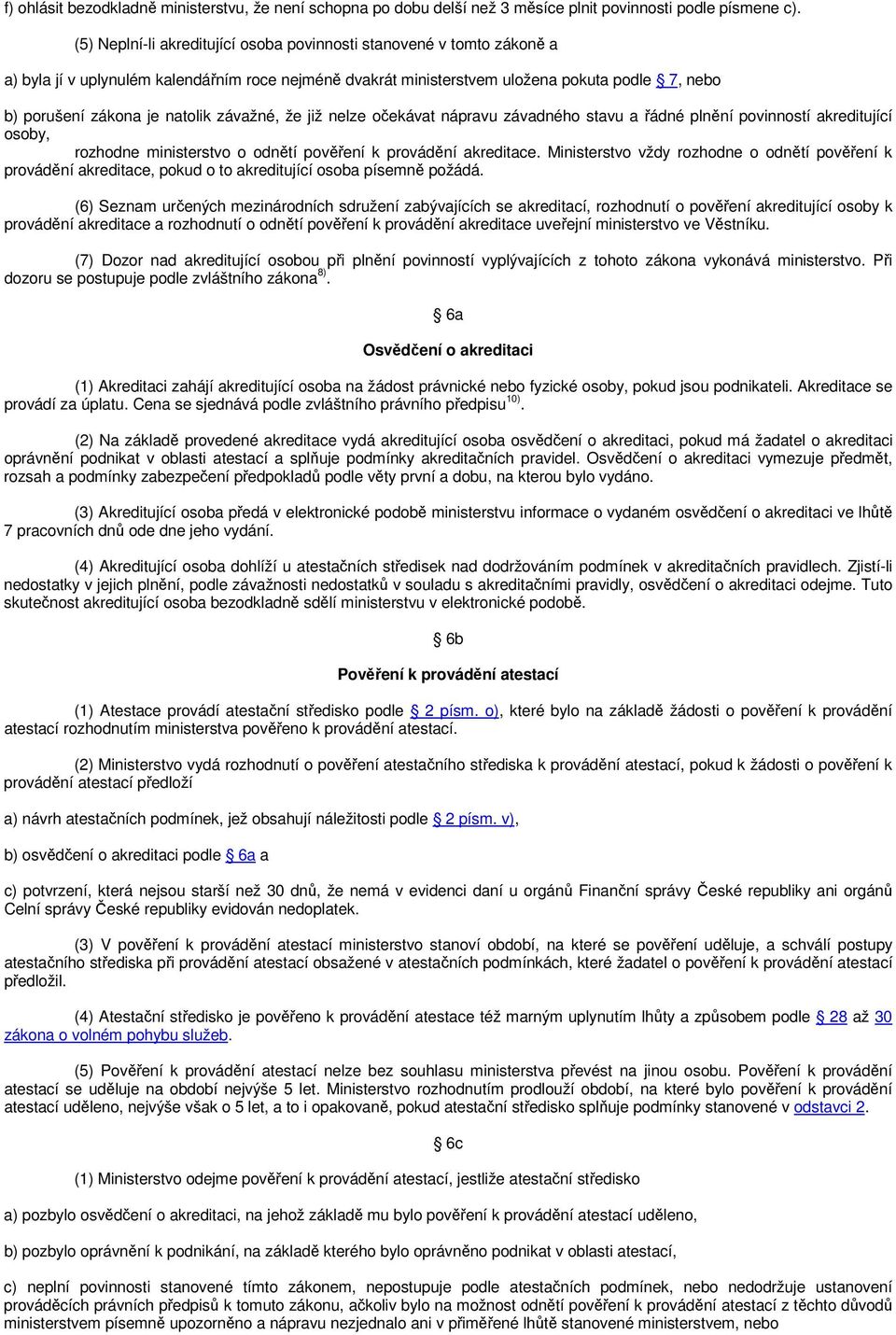 závažné, že již nelze očekávat nápravu závadného stavu a řádné plnění povinností akreditující osoby, rozhodne ministerstvo o odnětí pověření k provádění akreditace.