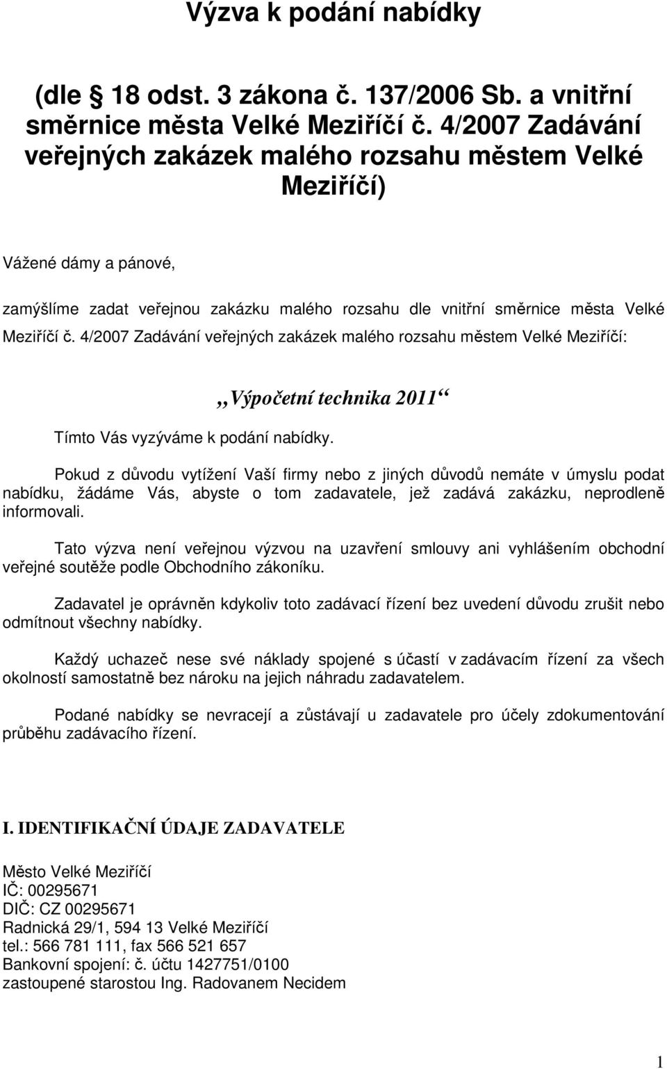 4/2007 Zadávání veřejných zakázek malého rozsahu městem Velké Meziříčí: Výpočetní technika 2011 Tímto Vás vyzýváme k podání nabídky.