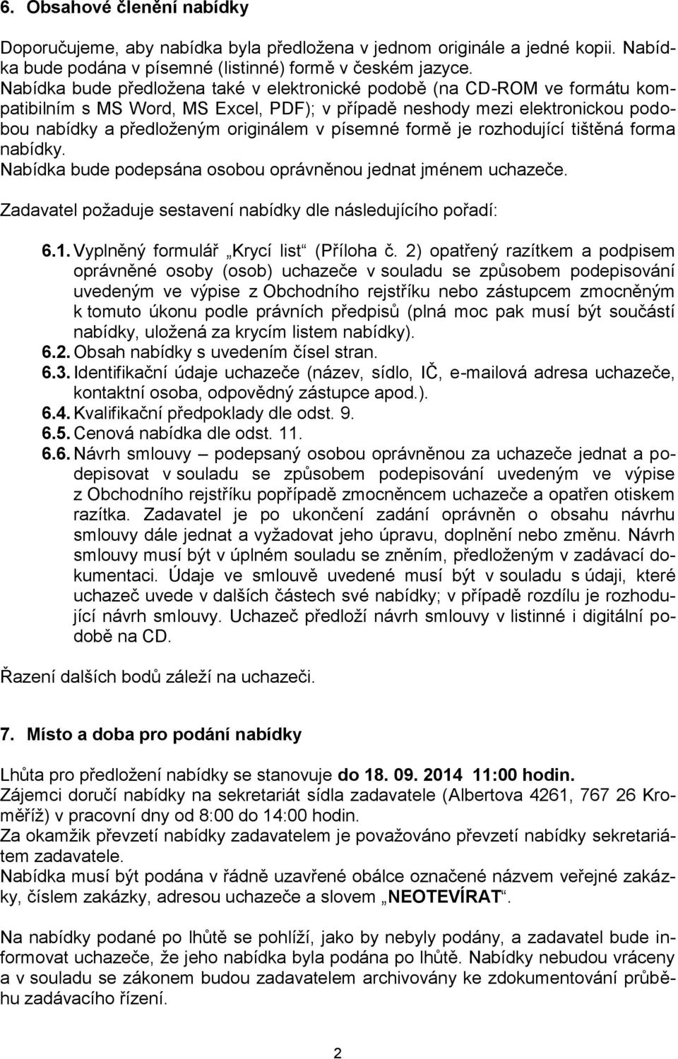 písemné formě je rozhodující tištěná forma nabídky. Nabídka bude podepsána osobou oprávněnou jednat jménem uchazeče. Zadavatel požaduje sestavení nabídky dle následujícího pořadí: 6.1.