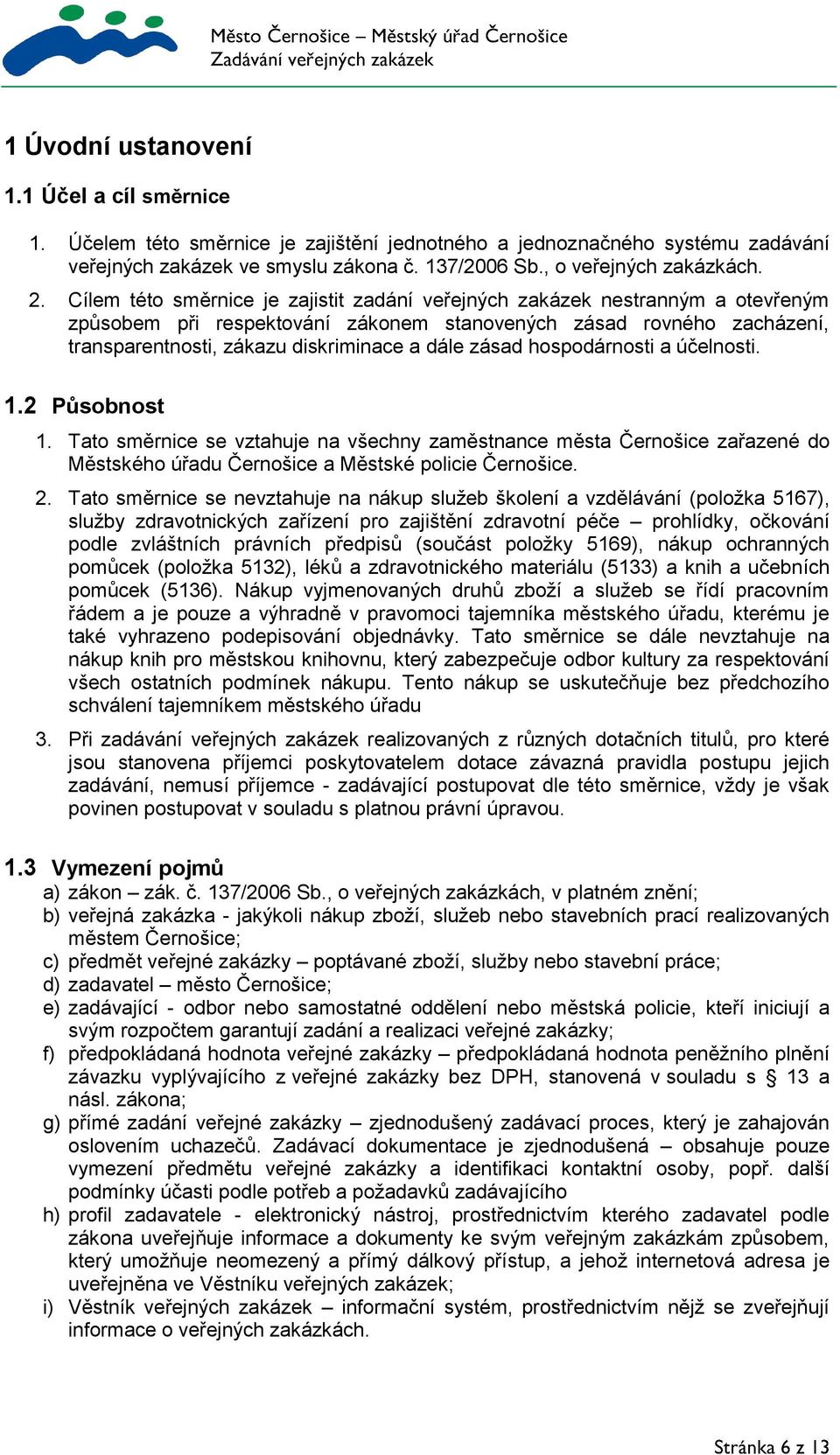 zásad hospodárnosti a účelnosti. 1.2 Působnost 1. Tato směrnice se vztahuje na všechny zaměstnance města Černošice zařazené do Městského úřadu Černošice a Městské policie Černošice. 2.