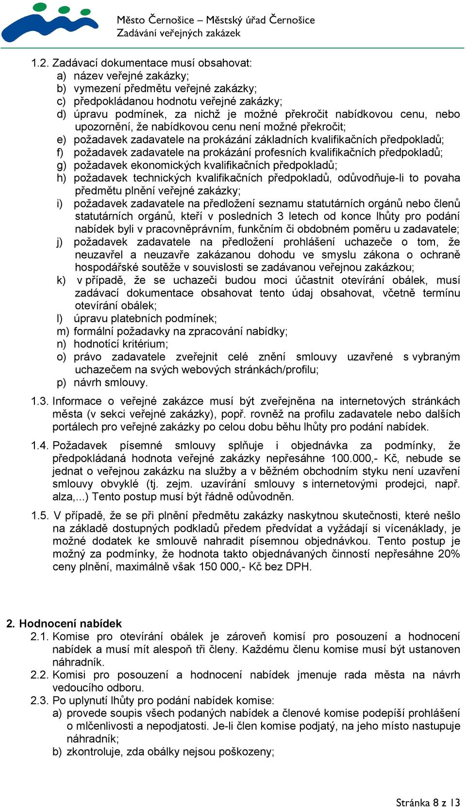 kvalifikačních předpokladů; g) požadavek ekonomických kvalifikačních předpokladů; h) požadavek technických kvalifikačních předpokladů, odůvodňuje-li to povaha předmětu plnění veřejné zakázky; i)