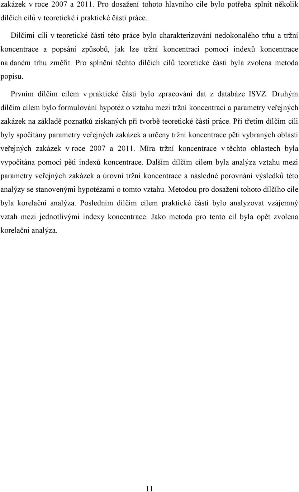 Pro splnění těchto dílčích cílů teoretické části byla zvolena metoda popisu. Prvním dílčím cílem v praktické části bylo zpracování dat z databáze ISVZ.