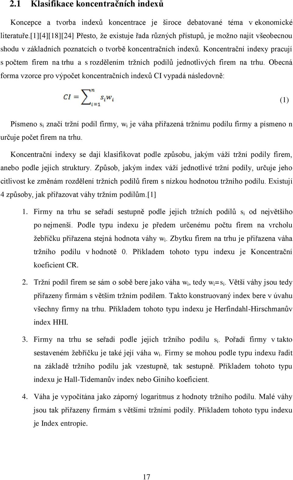 Koncentrační indexy pracují s počtem firem na trhu a s rozdělením tržních podílů jednotlivých firem na trhu.