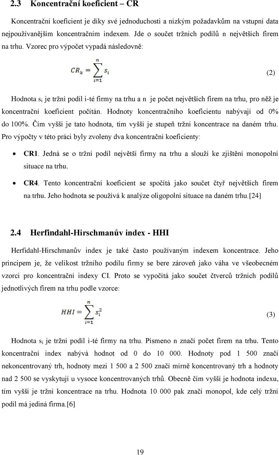 Vzorec pro výpočet vypadá následovně: (2) Hodnota s i je tržní podíl i-té firmy na trhu a n je počet největších firem na trhu, pro něž je koncentrační koeficient počítán.