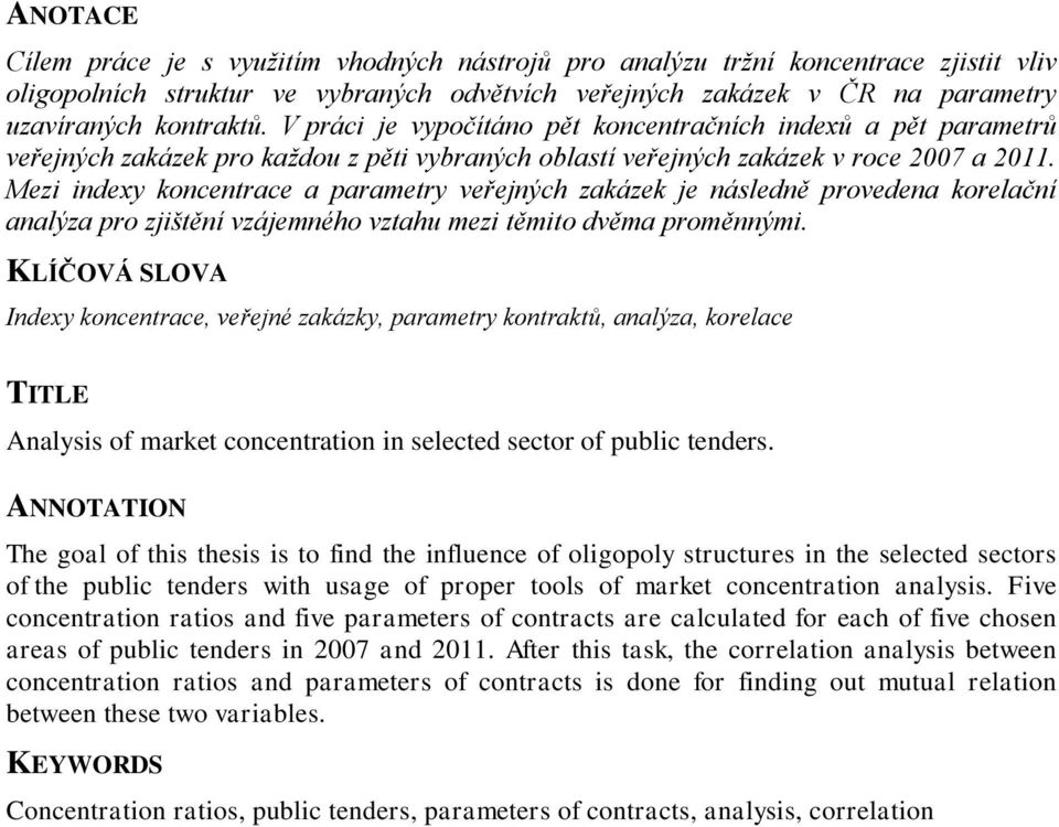 Mezi indexy koncentrace a parametry veřejných zakázek je následně provedena korelační analýza pro zjištění vzájemného vztahu mezi těmito dvěma proměnnými.