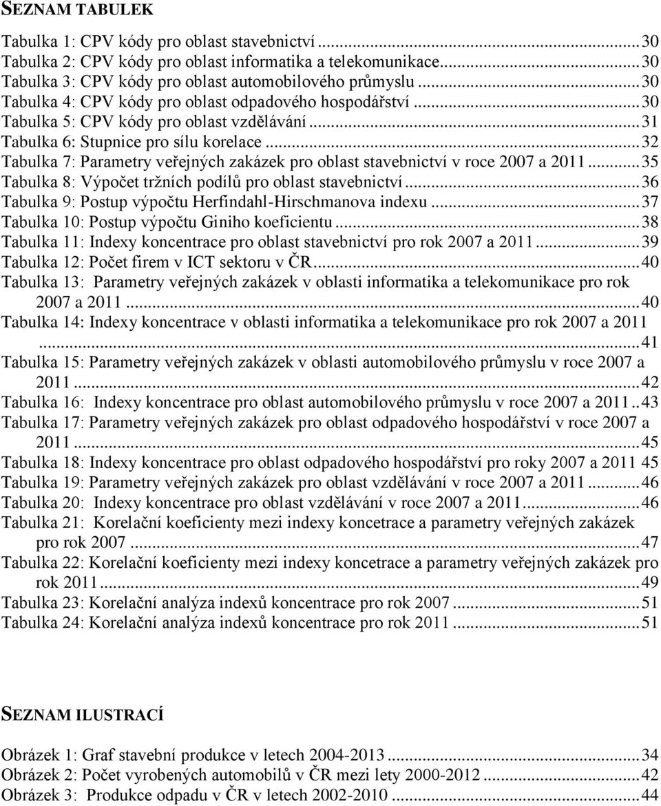 .. 32 Tabulka 7: Parametry veřejných zakázek pro oblast stavebnictví v roce 2007 a 2011... 35 Tabulka 8: Výpočet tržních podílů pro oblast stavebnictví.