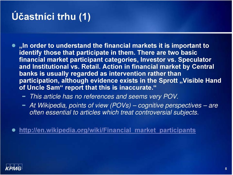 Action in financial market by Central banks is usually regarded as intervention rather than participation, although evidence exists in the Sprott Visible Hand of Uncle