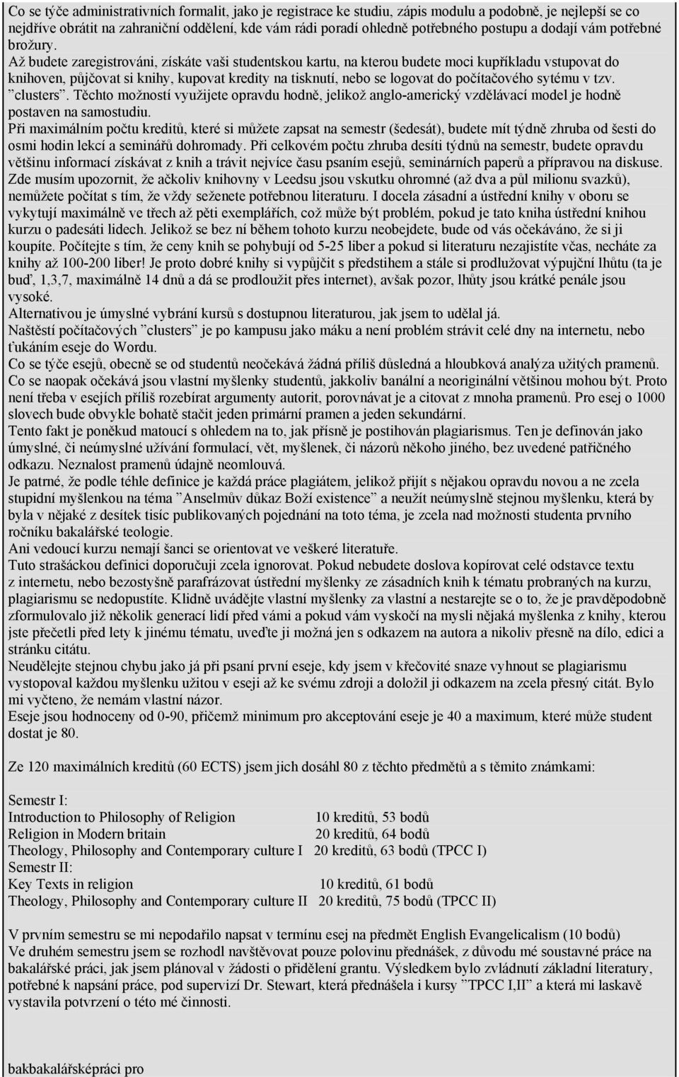 Až budete zaregistrováni, získáte vaši studentskou kartu, na kterou budete moci kupříkladu vstupovat do knihoven, půjčovat si knihy, kupovat kredity na tisknutí, nebo se logovat do počítačového