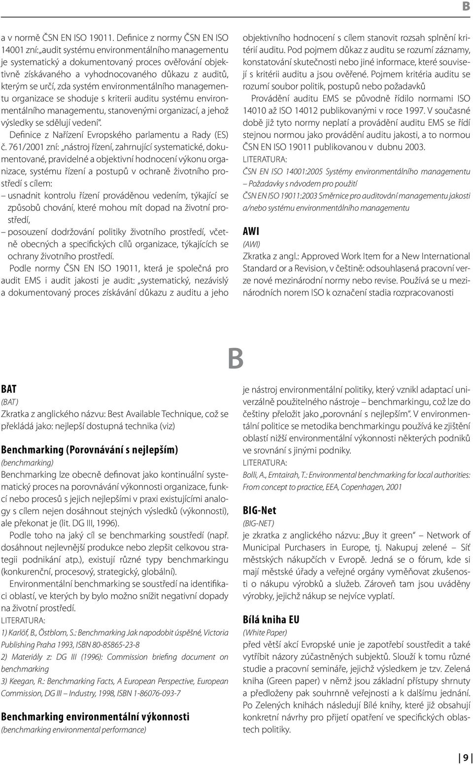 určí, zda systém environmentálního managementu organizace se shoduje s kriterii auditu systému environmentálního managementu, stanovenými organizací, a jehož výsledky se sdělují vedení.