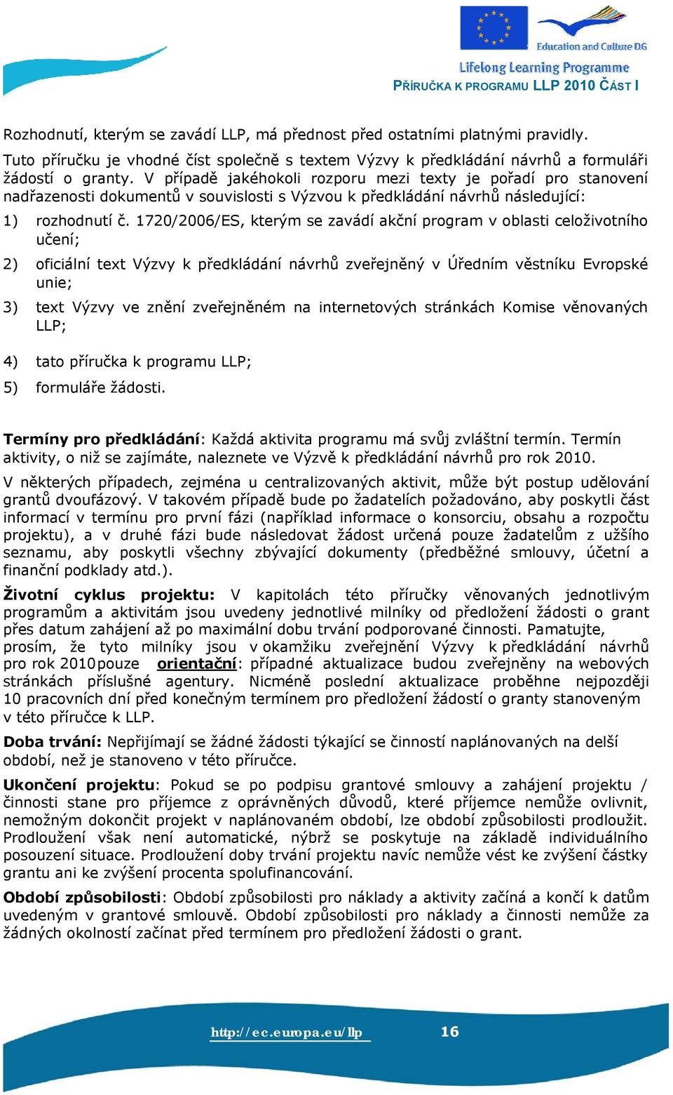 1720/2006/ES, kterým se zavádí akční program v oblasti celoživotního učení; 2) oficiální text Výzvy k předkládání návrhů zveřejněný v Úředním věstníku Evropské unie; 3) text Výzvy ve znění