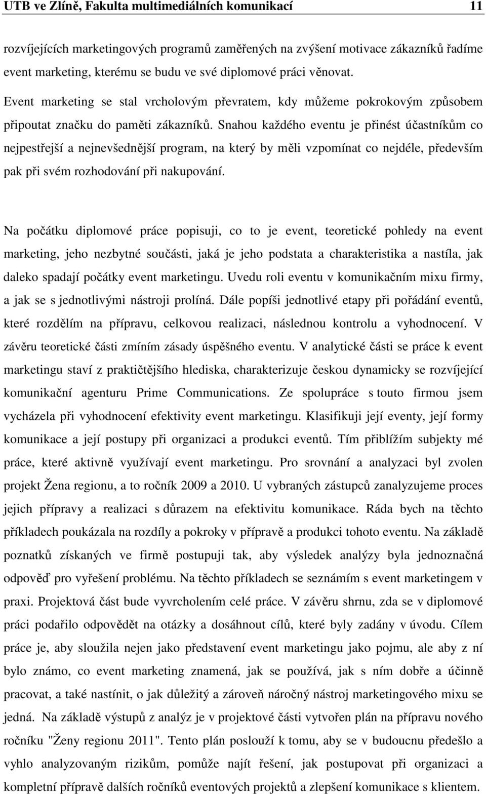 Snahou každého eventu je přinést účastníkům co nejpestřejší a nejnevšednější program, na který by měli vzpomínat co nejdéle, především pak při svém rozhodování při nakupování.