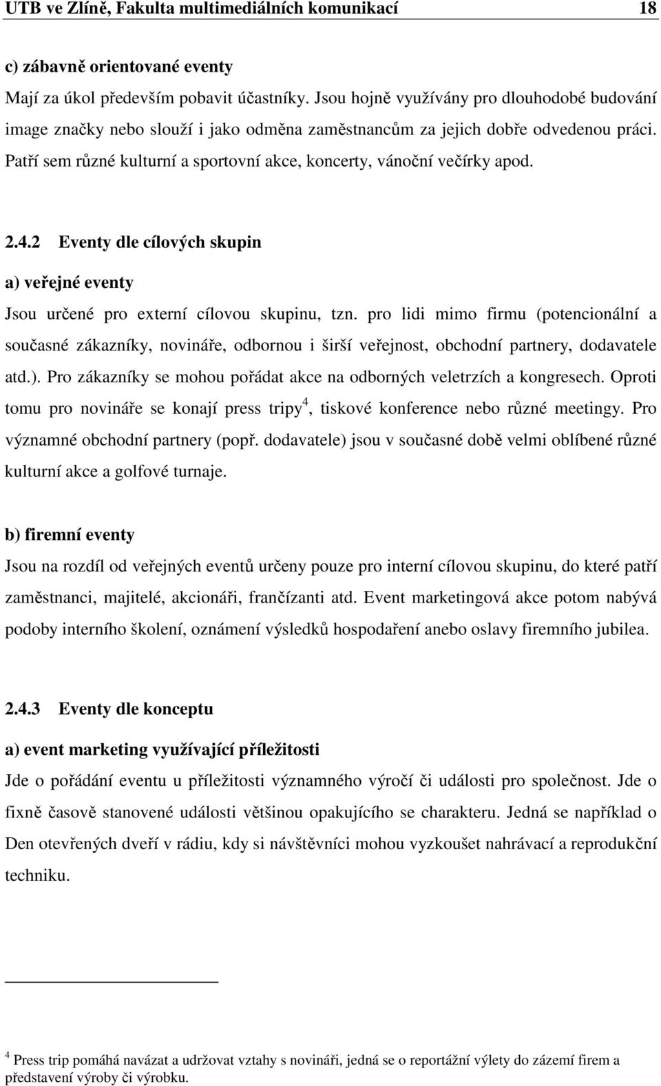 Patří sem různé kulturní a sportovní akce, koncerty, vánoční večírky apod. 2.4.2 Eventy dle cílových skupin a) veřejné eventy Jsou určené pro externí cílovou skupinu, tzn.