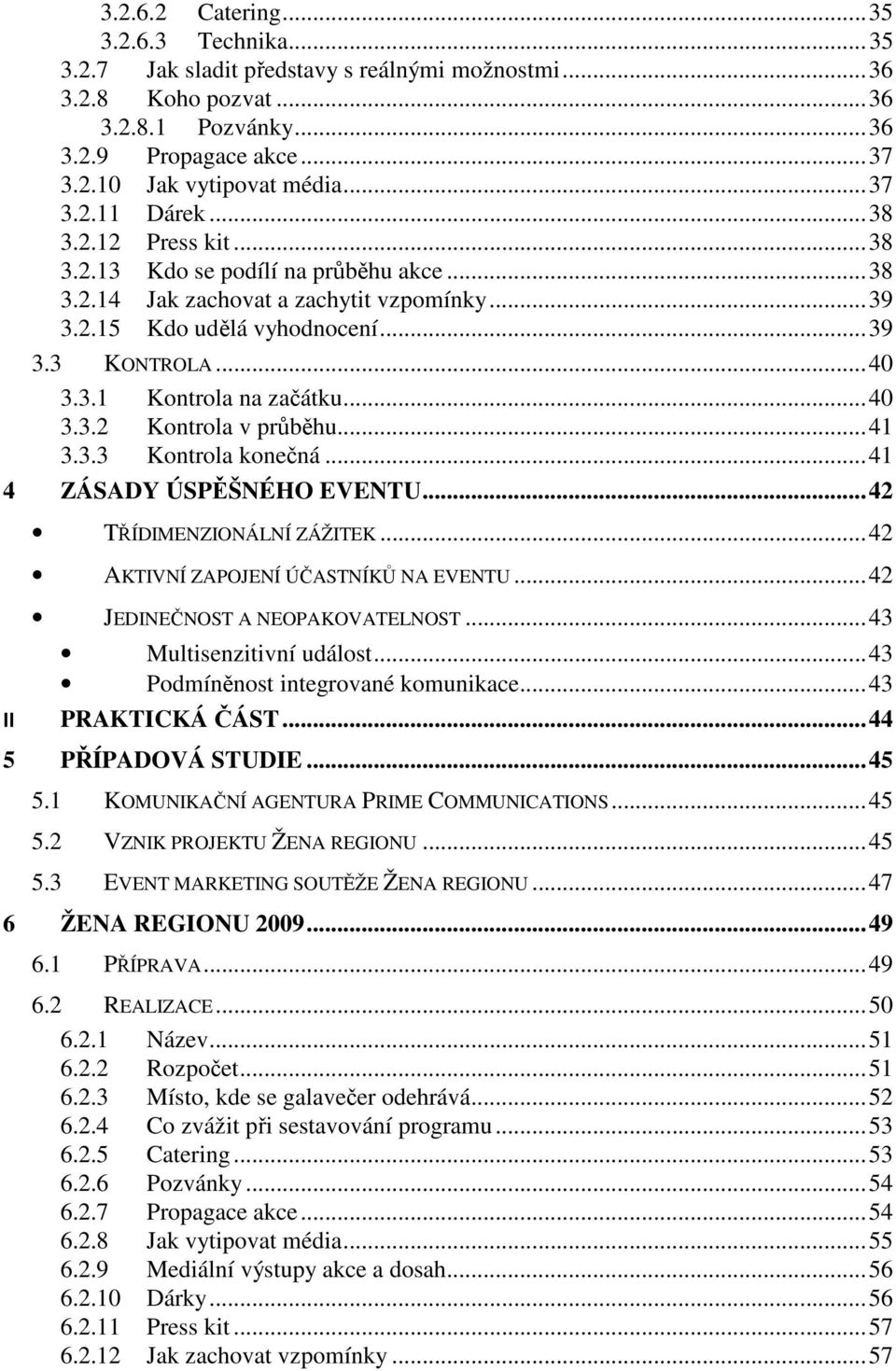 ..41 3.3.3 Kontrola konečná...41 4 ZÁSADY ÚSPĚŠNÉHO EVENTU...42 TŘÍDIMENZIONÁLNÍ ZÁŽITEK...42 AKTIVNÍ ZAPOJENÍ ÚČASTNÍKŮ NA EVENTU...42 II JEDINEČNOST A NEOPAKOVATELNOST...43 Multisenzitivní událost.