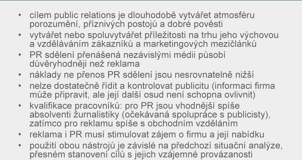 (informaci firma může připravit, ale její další osud není schopna ovlivnit) kvalifikace pracovníků: pro PR jsou vhodnější spíše absolventi žurnalistiky (očekávaná spolupráce s publicisty), zatímco