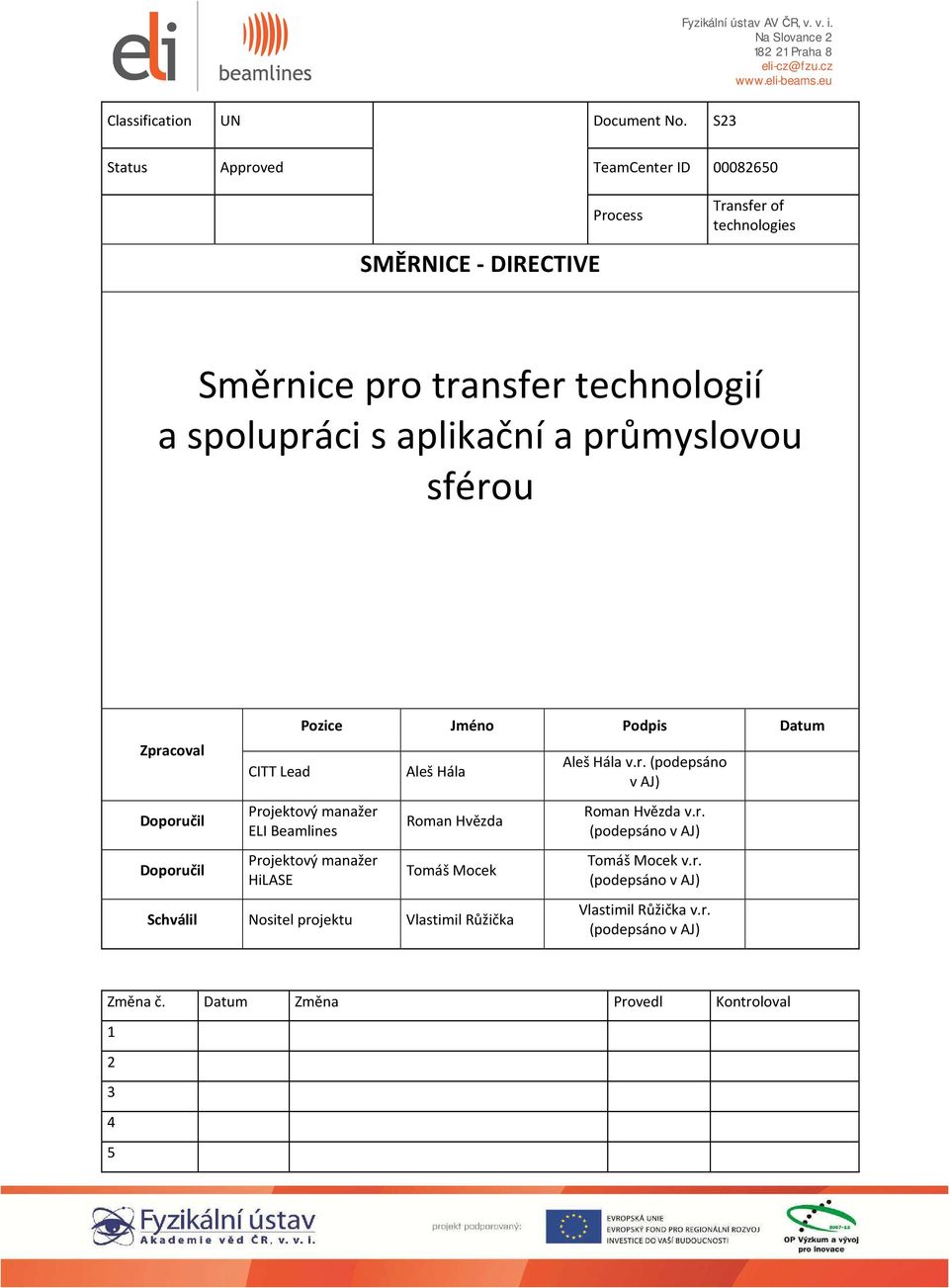 sférou Zpracoval Doporučil Doporučil CITT Lead Pozice Jméno Podpis Datum Projektový manažer ELI Beamlines Projektový manažer HiLASE Aleš Hála Roman Hvězda Tomáš Mocek