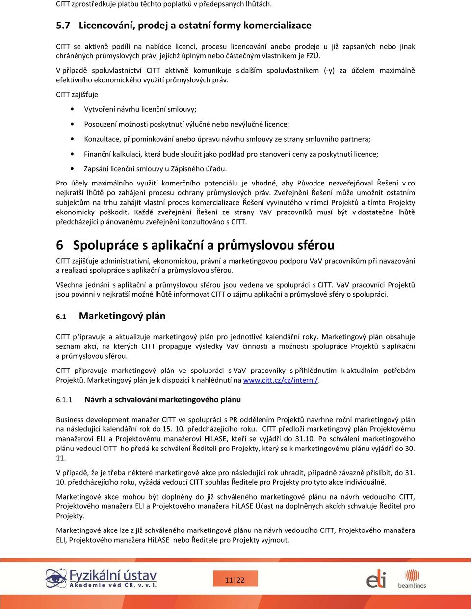 úplným nebo částečným vlastníkem je FZÚ. V případě spoluvlastnictví CITT aktivně komunikuje s dalším spoluvlastníkem (-y) za účelem maximálně efektivního ekonomického využití průmyslových práv.