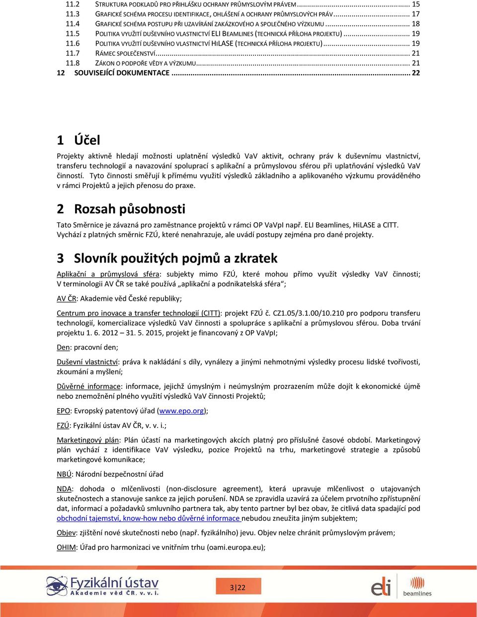 6 POLITIKA VYUŽITÍ DUŠEVNÍHO VLASTNICTVÍ HILASE (TECHNICKÁ PŘÍLOHA PROJEKTU)... 19 11.7 RÁMEC SPOLEČENSTVÍ... 21 11.8 ZÁKON O PODPOŘE VĚDY A VÝZKUMU... 21 12 SOUVISEJÍCÍ DOKUMENTACE.