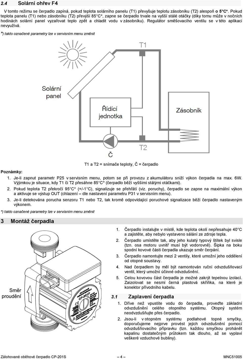 zásobníku). Regulátor směšovacího ventilu se v této aplikaci nevyužívá. *) takto označené parametry lze v servisním menu změnit Poznámky: T1 a T2 = snímače teploty, Č = čerpadlo 1.