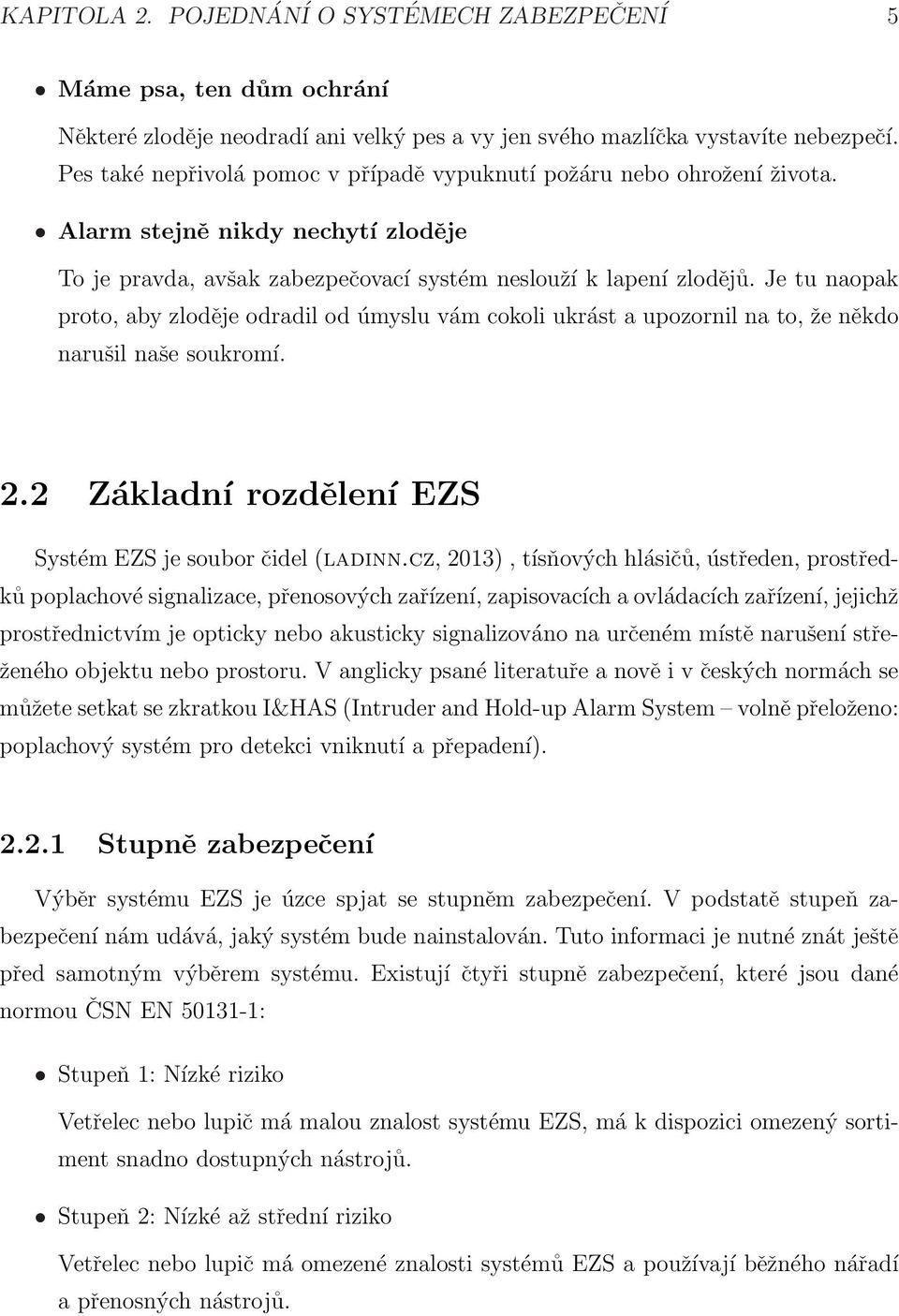 Je tu naopak proto, aby zloděje odradil od úmyslu vám cokoli ukrást a upozornil na to, že někdo narušil naše soukromí. 2.2 Základní rozdělení EZS Systém EZS je soubor čidel (ladinn.