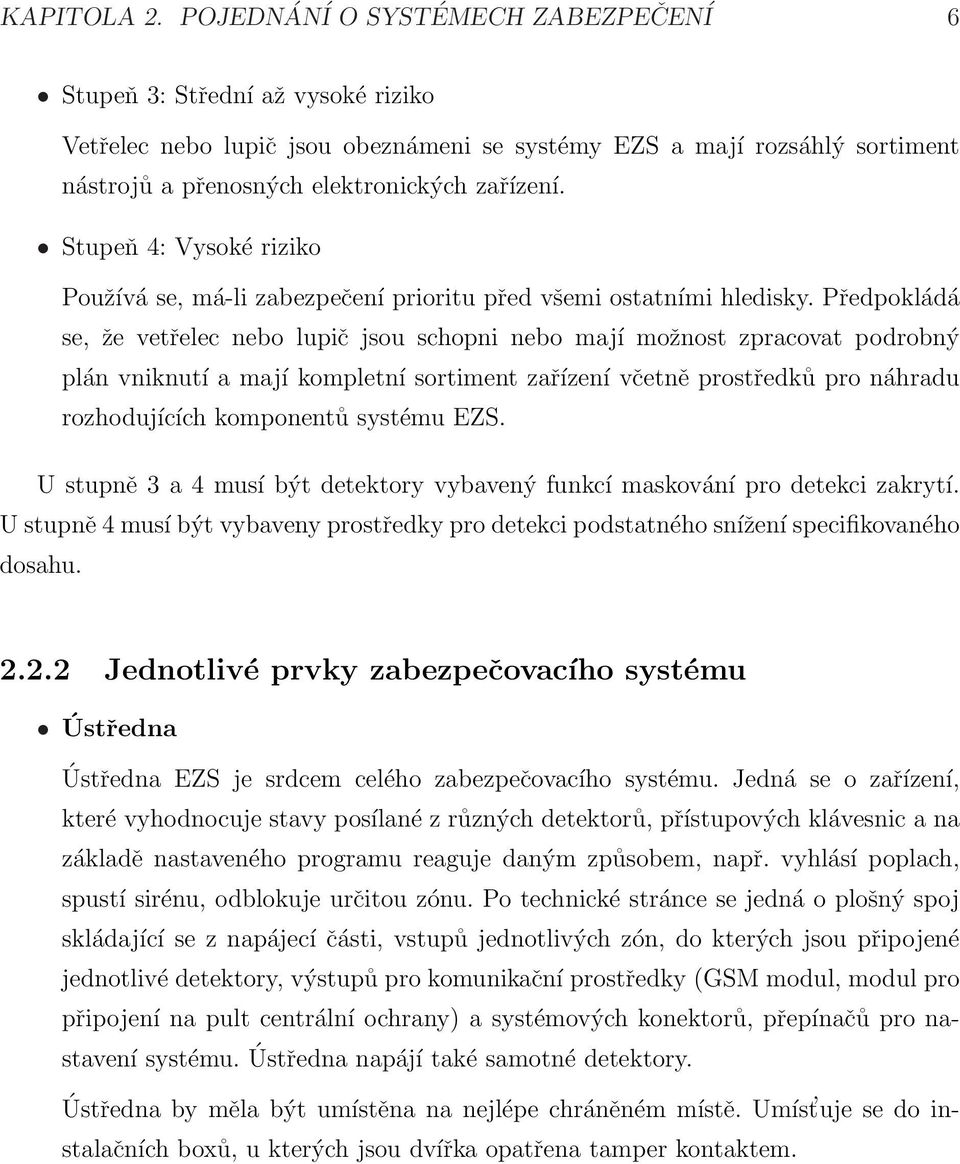 Stupeň 4: Vysoké riziko Používá se, má-li zabezpečení prioritu před všemi ostatními hledisky.