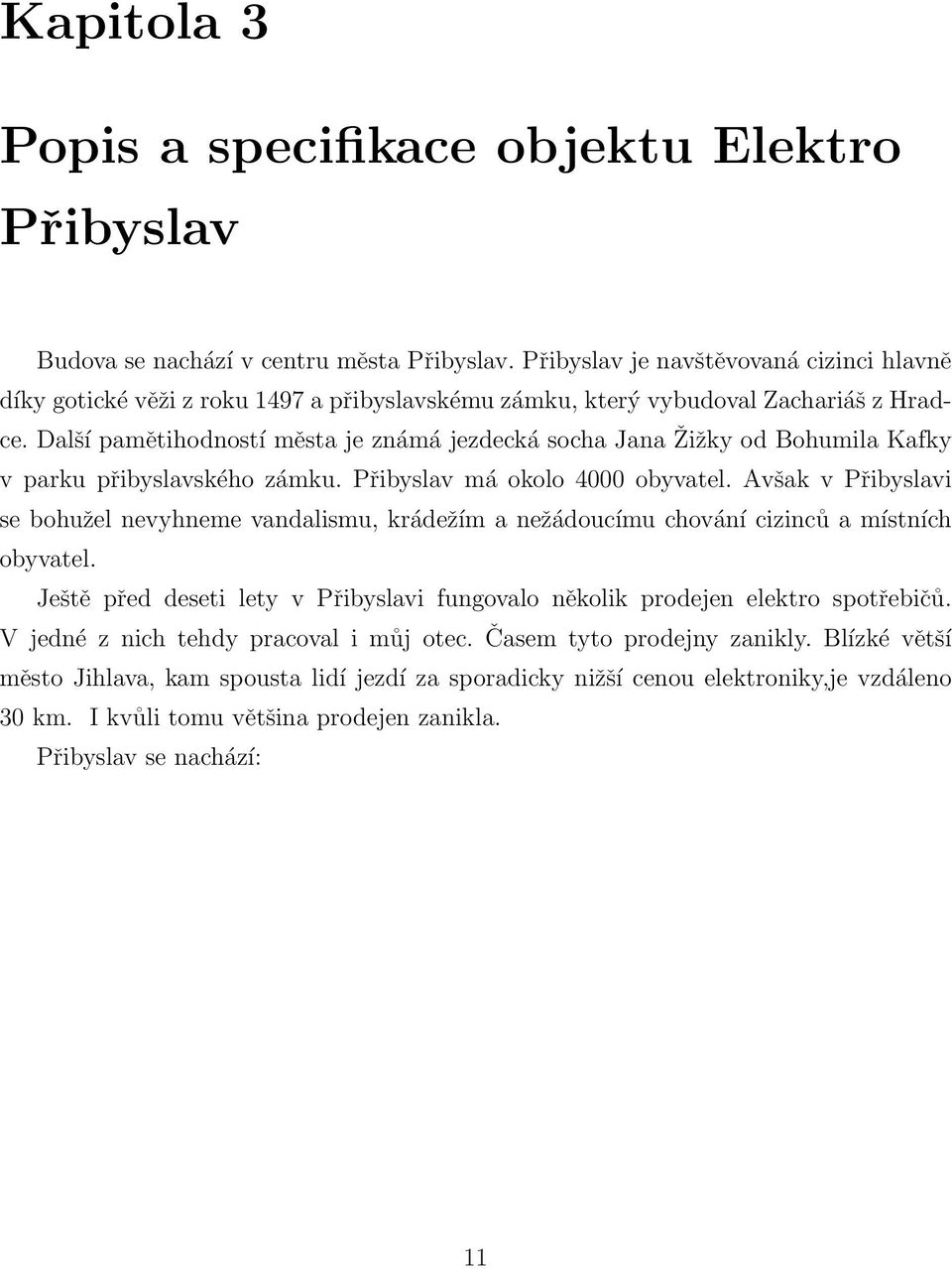 Další pamětihodností města je známá jezdecká socha Jana Žižky od Bohumila Kafky v parku přibyslavského zámku. Přibyslav má okolo 4000 obyvatel.