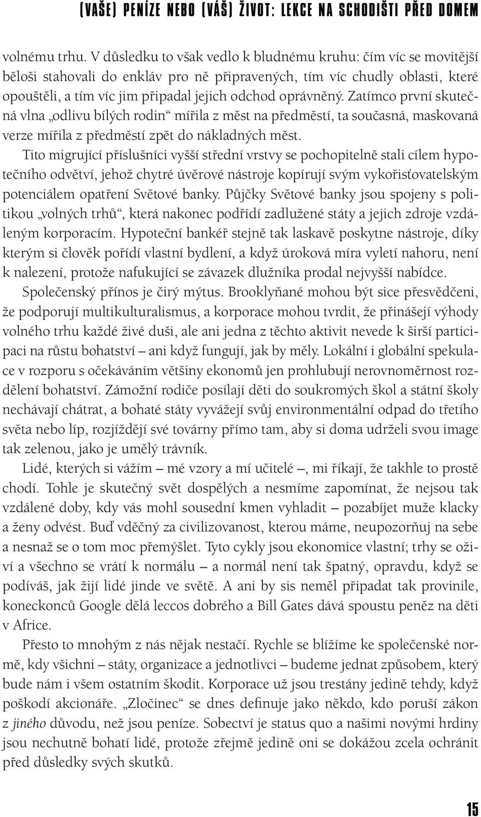 Zatímco první skutečná vlna odlivu bílých rodin mířila z měst na předměstí, ta současná, maskovaná verze mířila z předměstí zpět do nákladných měst.