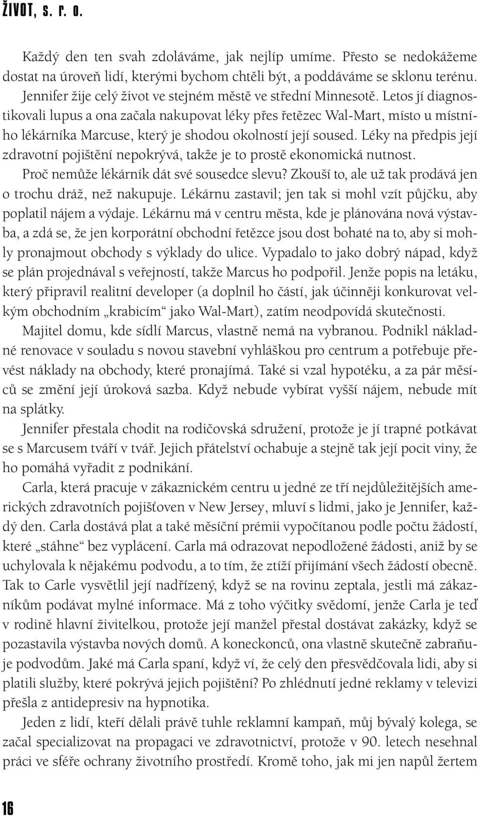 Letos jí diagnostikovali lupus a ona začala nakupovat léky přes řetězec Wal-Mart, místo u místního lékárníka Marcuse, který je shodou okolností její soused.