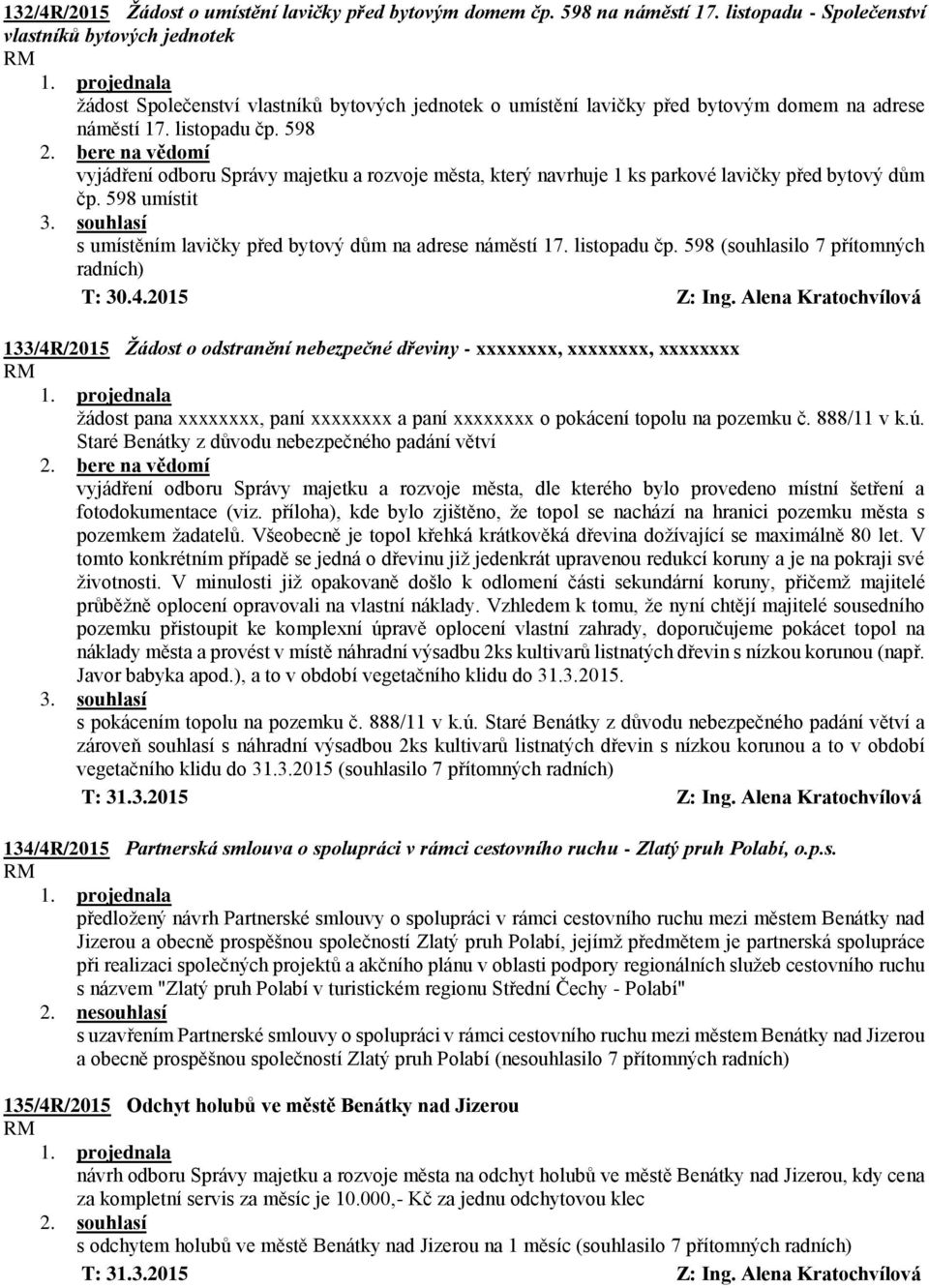 598 vyjádření odboru Správy majetku a rozvoje města, který navrhuje 1 ks parkové lavičky před bytový dům čp. 598 umístit s umístěním lavičky před bytový dům na adrese náměstí 17. listopadu čp.