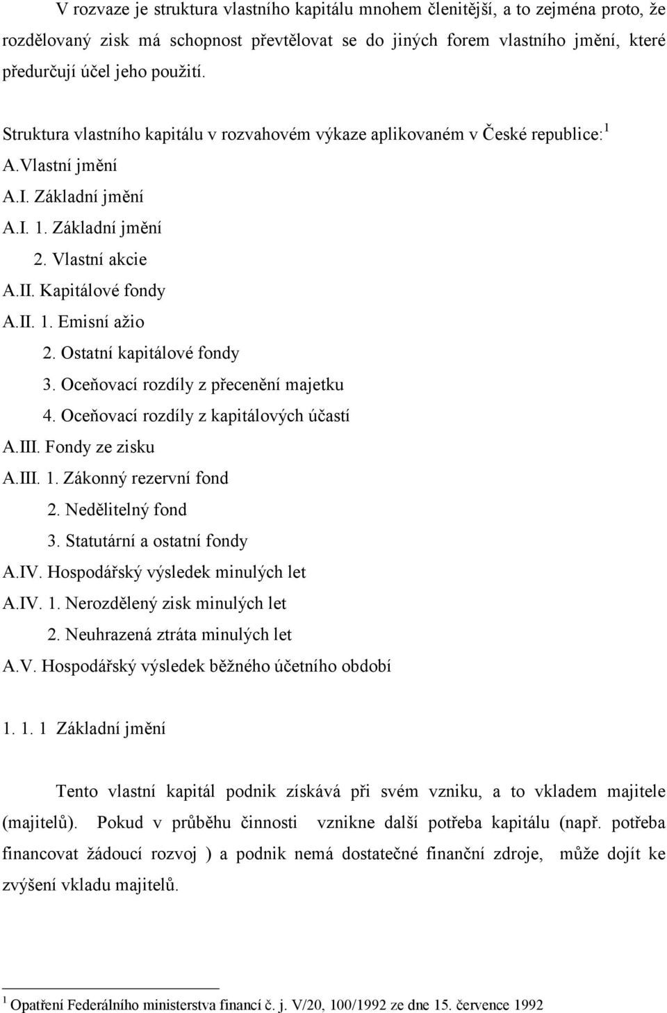 Ostatní kapitálové fondy 3. Oceňovací rozdíly z přecenění majetku 4. Oceňovací rozdíly z kapitálových účastí A.III. Fondy ze zisku A.III. 1. Zákonný rezervní fond 2. Nedělitelný fond 3.