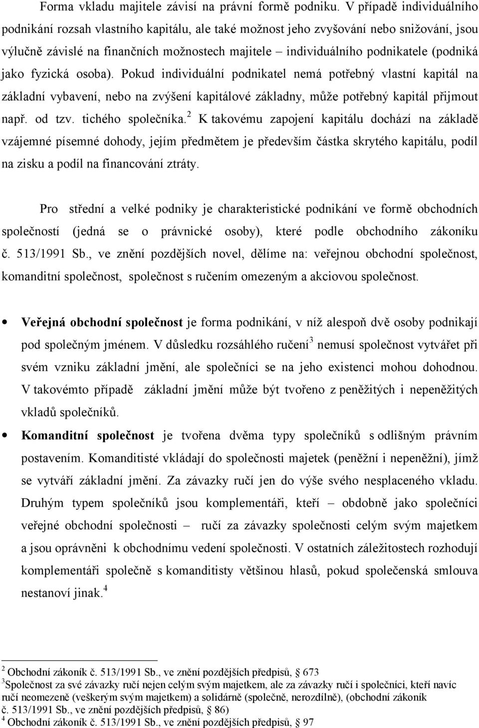 (podniká jako fyzická osoba). Pokud individuální podnikatel nemá potřebný vlastní kapitál na základní vybavení, nebo na zvýšení kapitálové základny, může potřebný kapitál přijmout např. od tzv.