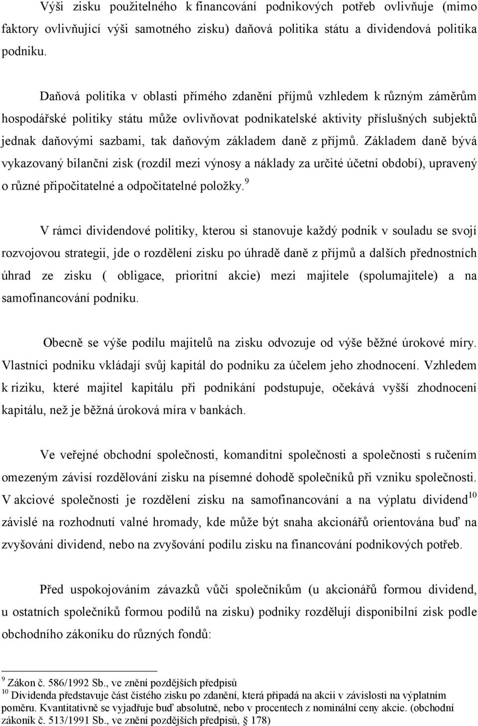 základem daně z příjmů. Základem daně bývá vykazovaný bilanční zisk (rozdíl mezi výnosy a náklady za určité účetní období), upravený o různé připočitatelné a odpočitatelné položky.