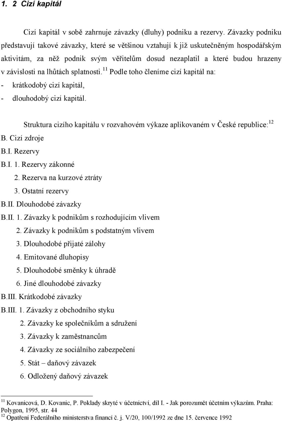 lhůtách splatnosti. 11 Podle toho členíme cizí kapitál na: - krátkodobý cizí kapitál, - dlouhodobý cizí kapitál. Struktura cizího kapitálu v rozvahovém výkaze aplikovaném v České republice: 12 B.