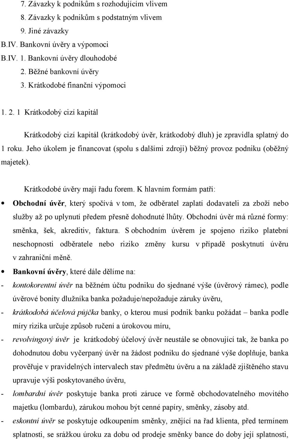 Jeho úkolem je financovat (spolu s dalšími zdroji) běžný provoz podniku (oběžný majetek). Krátkodobé úvěry mají řadu forem.