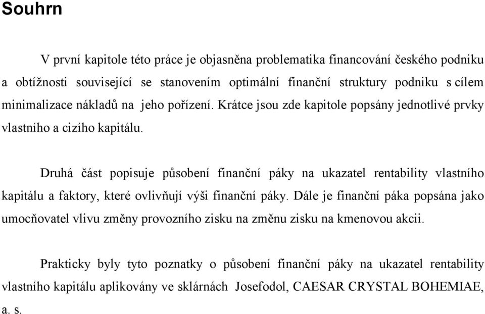 Druhá část popisuje působení finanční páky na ukazatel rentability vlastního kapitálu a faktory, které ovlivňují výši finanční páky.