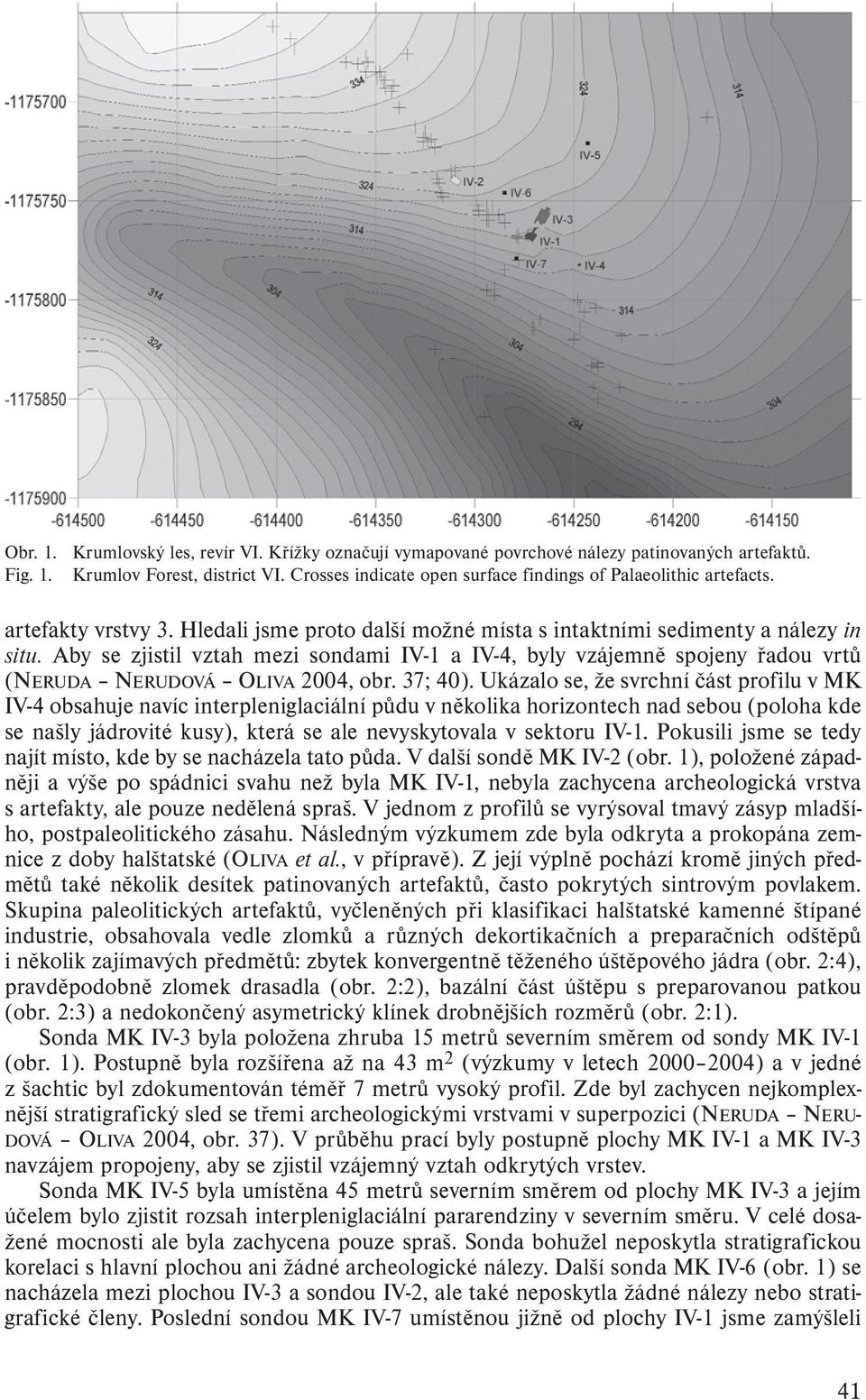 Aby se zjistil vztah mezi sondami IV-1 a IV-4, byly vzájemně spojeny řadou vrtů (NERUDA NERUDOVÁ OLIVA 2004, obr. 37; 40).