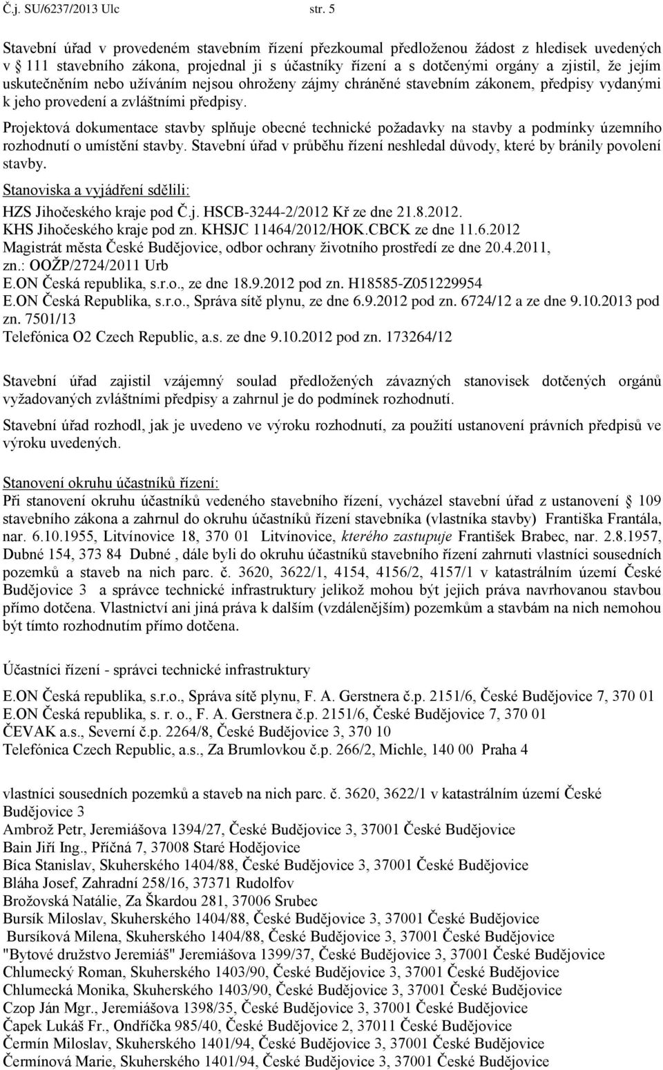 uskutečněním nebo užíváním nejsou ohroženy zájmy chráněné stavebním zákonem, předpisy vydanými k jeho provedení a zvláštními předpisy.