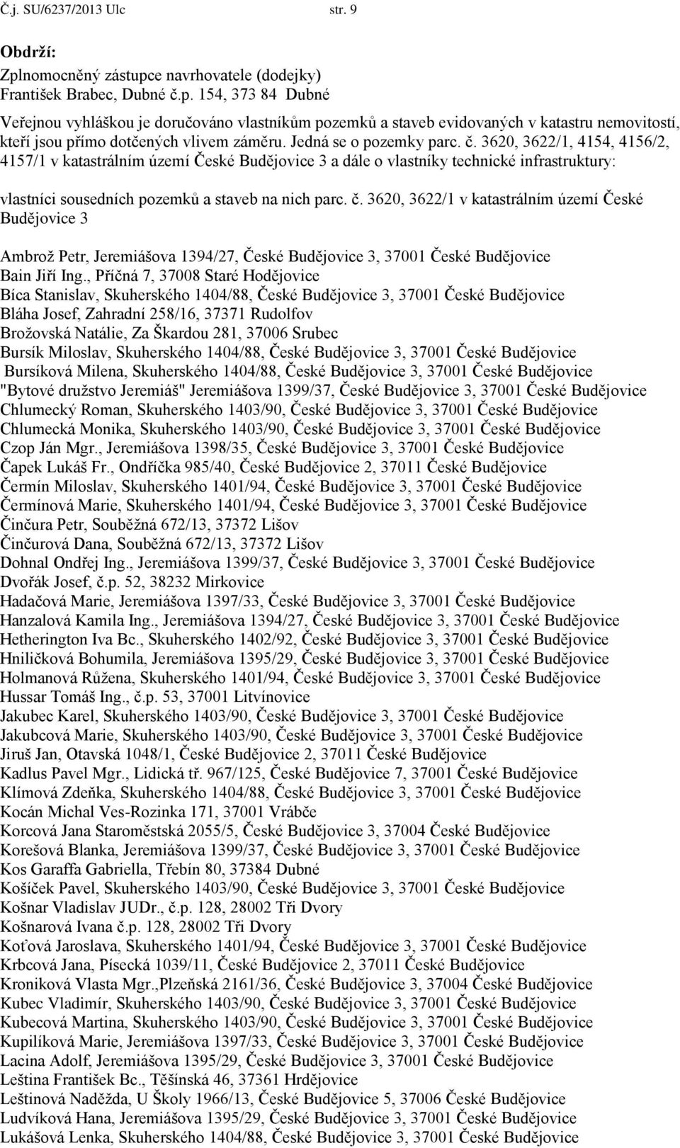 č. 3620, 3622/1 v katastrálním území České Budějovice 3 Ambrož Petr, Jeremiášova 1394/27, České Budějovice 3, 37001 České Budějovice Bain Jiří Ing.