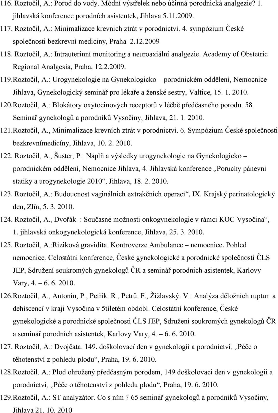 Roztočil, A.: Urogynekologie na Gynekologicko porodnickém oddělení, Nemocnice Jihlava, Gynekologický seminář pro lékaře a ženské sestry, Valtice, 15. 1. 2010. 120.Roztočil, A.: Blokátory oxytocinových receptorů v léčbě předčasného porodu.