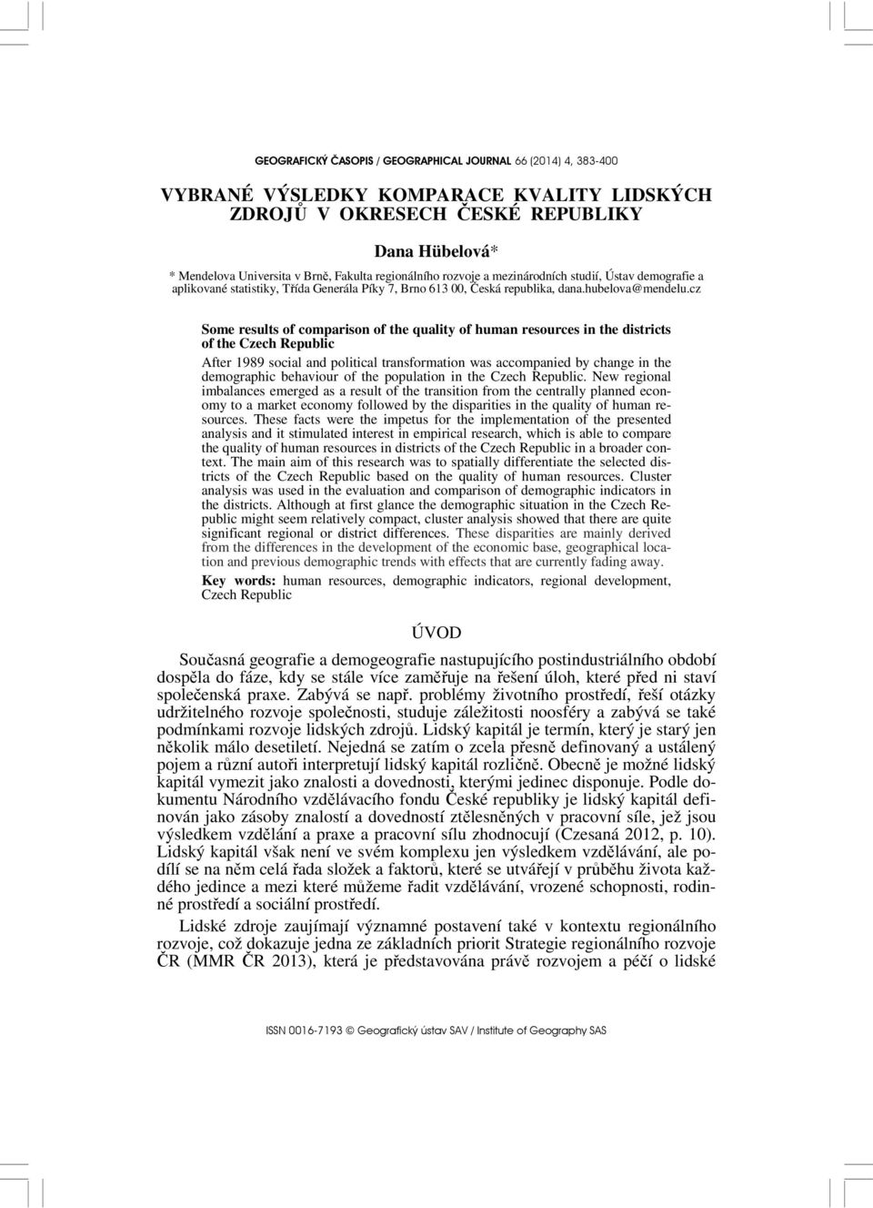 cz Some results of comparison of the quality of human resources in the districts of the Czech Republic After 1989 social and political transformation was accompanied by change in the demographic