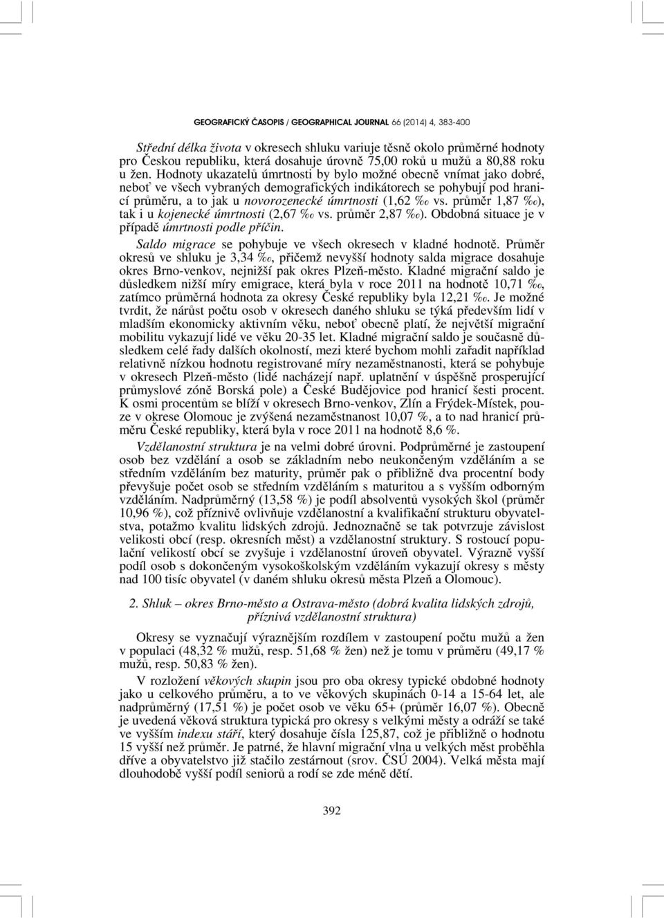 průměr 1,87 ), tak i u kojenecké úmrtnosti (2,67 vs. průměr 2,87 ). Obdobná situace je v případě úmrtnosti podle příčin. Saldo migrace se pohybuje ve všech okresech v kladné hodnotě.