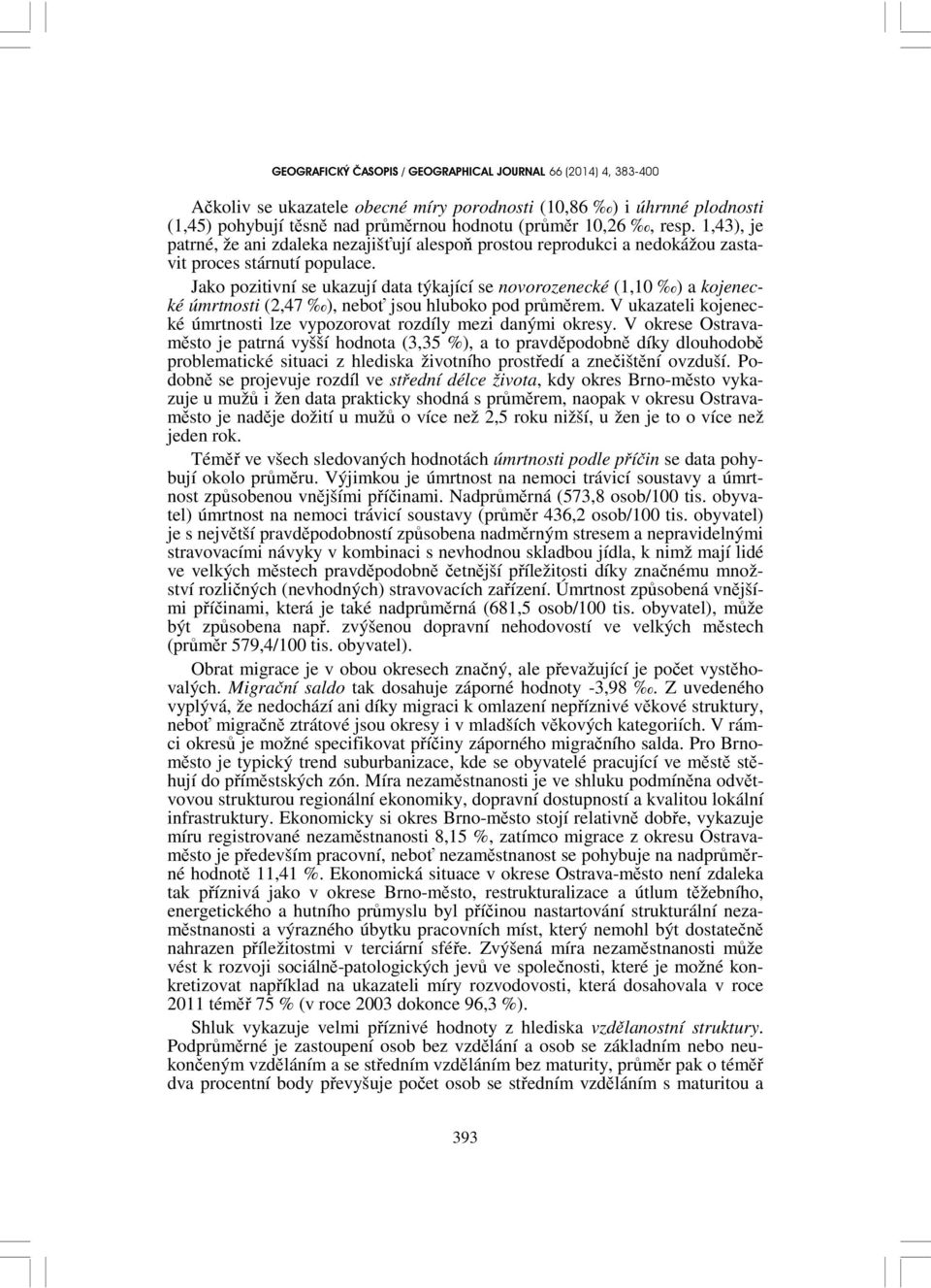 Jako pozitivní se ukazují data týkající se novorozenecké (1,10 ) a kojenecké úmrtnosti (2,47 ), neboť jsou hluboko pod průměrem.