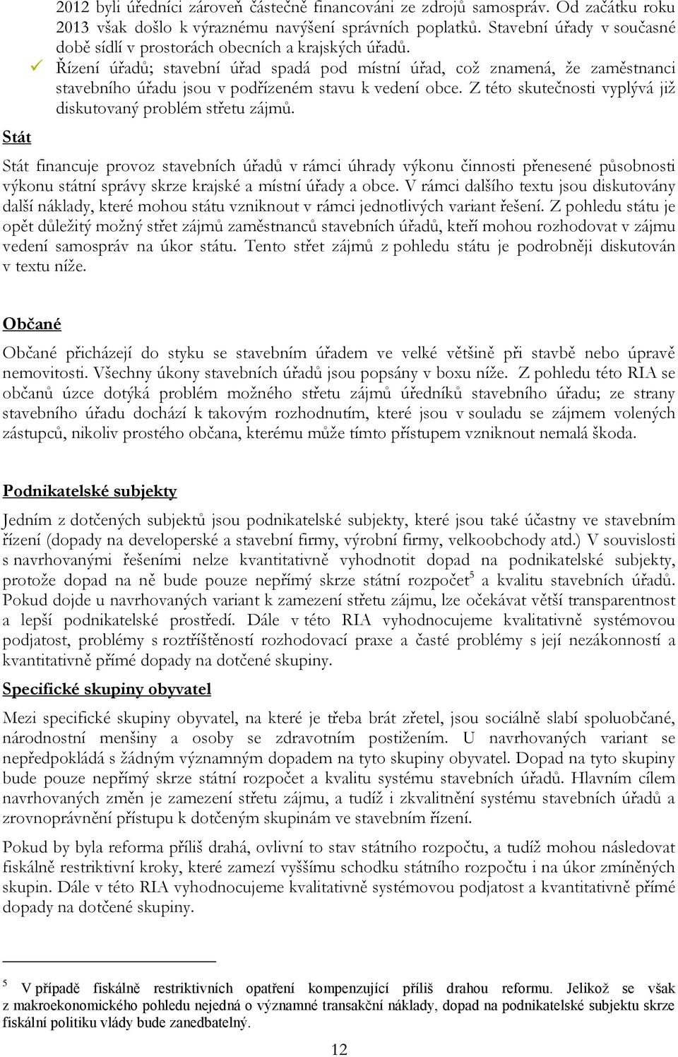 Řízení úřadů; stavební úřad spadá pod místní úřad, což znamená, že zaměstnanci stavebního úřadu jsou v podřízeném stavu k vedení obce. Z této skutečnosti vyplývá již diskutovaný problém střetu zájmů.