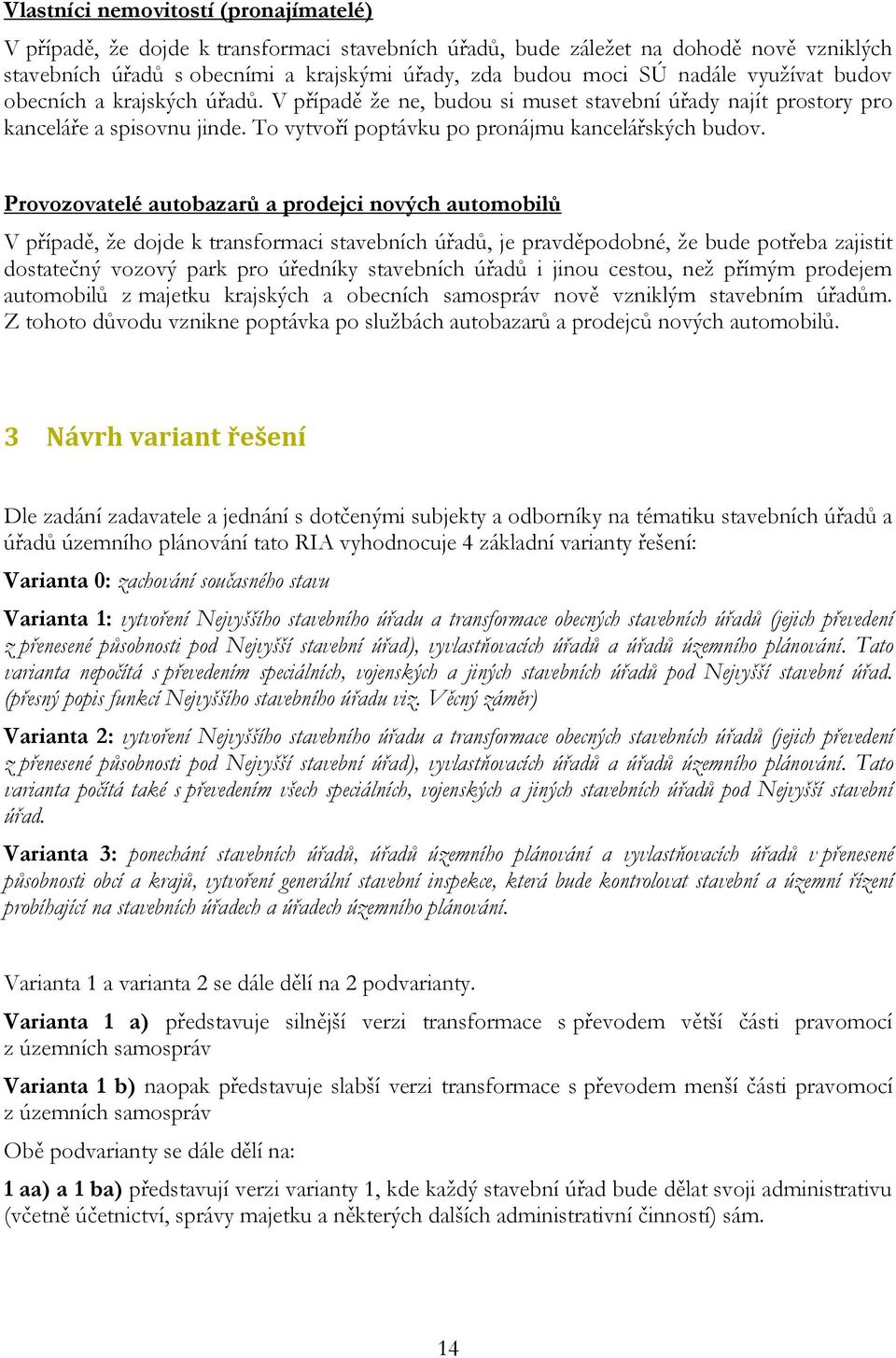 Provozovatelé autobazarů a prodejci nových automobilů V případě, že dojde k transformaci stavebních úřadů, je pravděpodobné, že bude potřeba zajistit dostatečný vozový park pro úředníky stavebních
